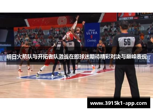 明日火箭队与开拓者队激战在即球迷期待精彩对决与巅峰表现